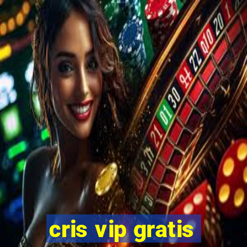 cris vip gratis